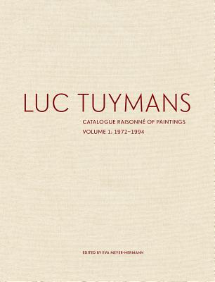 Luc Tuymans: Catalogue Raisonn of Paintings, Volume 1: 1972-1994