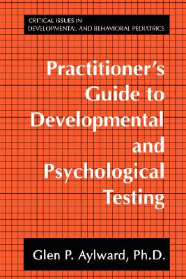 Practitioner's Guide to Developmental and Psychological Testing (Critical Issues in Developmental and Behavioral Pediatrics)