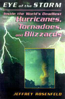 Eye of the Storm Inside the World's Deadliest Hurricanes Tornadoes and Blizzards; Eye of the Storm Inside the World's Deadliest Hurricanes Tornadoes and Blizzards