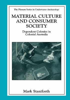 Material Culture and Consumer Society: Dependent Colonies in Colonial Australia (The Springer Series in Underwater Archaeology)