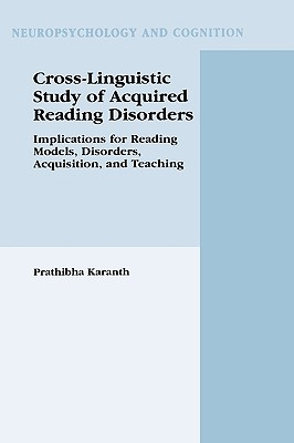 Cross-Linguistic Study of Acquired Reading Disorders: Implications for Reading Models, Disorders, Acquisition, and Teaching (Neuropsychology and Cognition, 24)