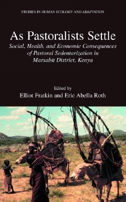 As Pastoralists Settle: Social, Health, and Economic Consequences of the Pastoral Sedentarization in Marsabit District, Kenya (Studies in Human Ecology and Adaptation, 1)