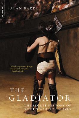 The Gladiator: The Secret History Of Rome's Warrior Slaves