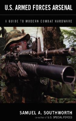 U. S. Armed Forces Arsenal : A Guide to Modern Combat Hardware.