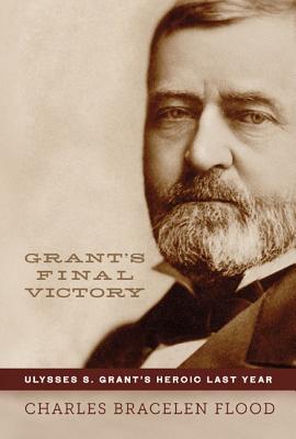 Image for Grant's Final Victory: Ulysses S. Grant's Heroic Last Year