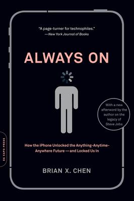 Always On: How the iPhone Unlocked the Anything-Anytime-Anywhere Future--And Locked Us In Chen,Brian