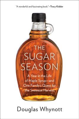 Sugar Season: A Year in the Life of Maple Syrup and One Family's Quest for the Sweetest Harvest