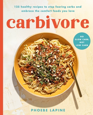 Carbivore: 130 Healthy Recipes to Stop Fearing Carbs and Embrace the Comfort Foods You Love