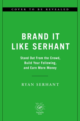 Brand It Like Serhant: Stand Out From the Crowd, Build Your Following, and Earn More Money