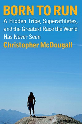 Image for Born to Run: A Hidden Tribe, Superathletes, and the Greatest Race the World Has Never Seen