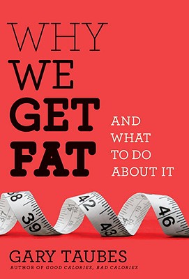 Why We Get Fat: And What to Do About It