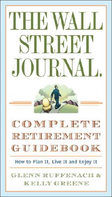 The Wall Street Journal. Complete Retirement Guidebook: How to Plan It, Live It and Enjoy It (Wall Street Journal Guides)