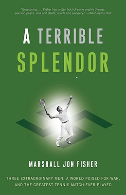 A Terrible Splendor Three Extraordinary Men, a World Poised for War, and the Greatest Tennis Match Ever Played
