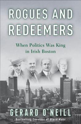 Rogues and Redeemers When Politics Was King in Irish Boston