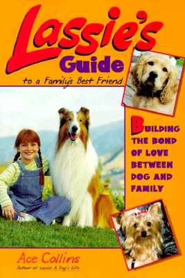 Lassie's Guide to a Family's Best Friend: Building the Bond of Love Between Dog and Family