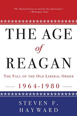 The Age of Reagan The Fall of the Old Liberal Order: 1964-1980