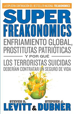 Image for SuperFreakonomics: Enfriamiento global, prostitutas patriticas y por qu los terroristas suicidas deberan contratar un seguro de vida (Spanish Edition) SuperFreakonomics: Enfriamiento global, prostitutas patriticas y por qu los terroristas suicidas deberan contratar un seguro de vida (Spanish Edition)