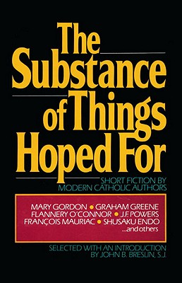 The Substance of Things Hoped For: Short Fiction by Modern Catholic Authors, John Breslin The Substance of Things Hoped For: Short Fiction by Modern Catholic Authors, John Breslin