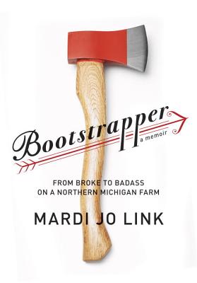 Image for Bootstrapper: From Broke to Badass on a Northern Michigan Farm Bootstrapper: From Broke to Badass on a Northern Michigan Farm