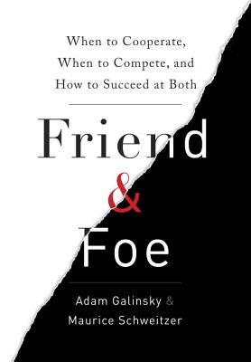 Image for Friend and Foe: When to Cooperate, When to Compete, and How to Succeed at Both
