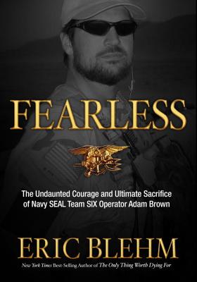 Fearless: The Undaunted Courage and Ultimate Sacrifice of Navy SEAL Team Six Operator Adam Brown