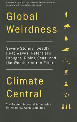 Global Weirdness: Severe Storms, Deadly Heat Waves, Relentless Drought, Rising Seas, and the Weather of the Future