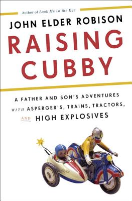 Raising Cubby : A Father and Son's Adventures with Asperger's, Trains, Tractors, and High Explosives