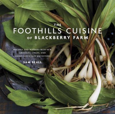 Foothills Cuisine of Blackberry Farm: Recipes and Wisdom from Our Artisans, Chefs, and Smoky Mountain Ancestors: A Cookbook