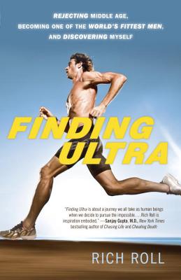 Finding Ultra, Revised and Updated Edition: Rejecting Middle Age, Becoming One of the World's Fittest Men, and Discovering Myself