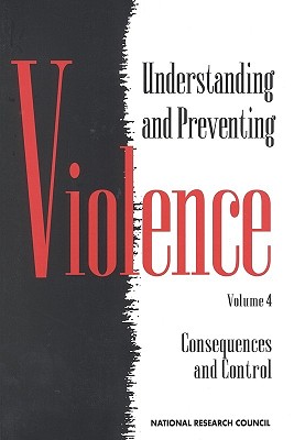 Image for Understanding and Preventing Violence, Volume 4: Consequences and Control Understanding and Preventing Violence, Volume 4: Consequences and Control