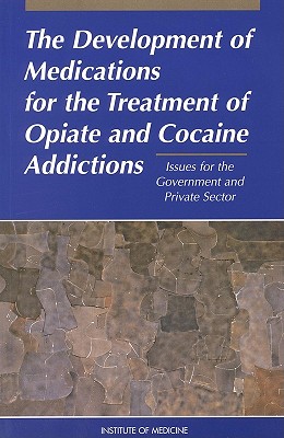 The Development of Medications for the Treatment of Opiate and Cocaine Addictions: Issues for the Government and Private Sector