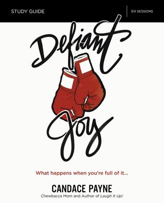 Defiant Joy Study Guide: What Happens When Youre Full of It