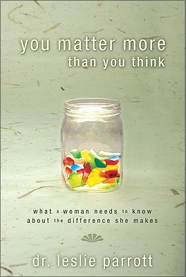 You Matter More Than You Think: What a Woman Needs to Know about the Difference She Makes