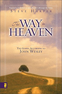 Image for The Way to Heaven: The Gospel According to John Wesley The Way to Heaven: The Gospel According to John Wesley