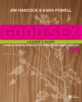 Good Sex 2.0 Leader's Guide: A Whole-Person Approach to Teenage Sexuality and God