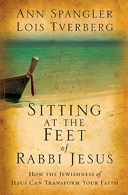 Image for Sitting at the Feet of Rabbi Jesus: How the Jewishness of Jesus Can Transform Your Faith