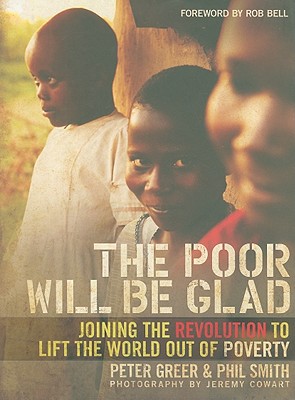 The Poor Will Be Glad: Joining the Revolution to Lift the World Out of Poverty