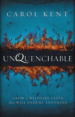 Unquenchable: Grow a Wildfire Faith that Will Endure Anything