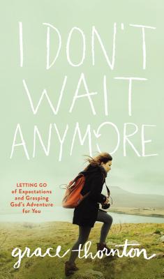 Image for I Don't Wait Anymore: Letting Go of Expectations and Grasping God's Adventure for You