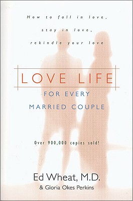 Love Life for Every Married Couple: How to Fall in Love, Stay in Love, Rekindle Your Love [Paperback] Wheat, Ed and Perkins, Gloria Okes
