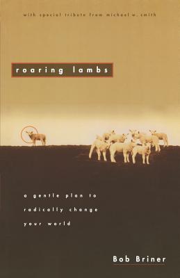 Roaring Lambs: A Gentle Plan to Radically Change Your World