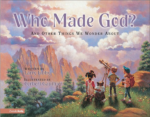 Who Made God: And Other Things We Wonder about