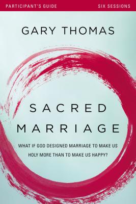 Sacred Marriage Bible Study Participant's Guide: What If God Designed Marriage to Make Us Holy More Than to Make Us Happy
