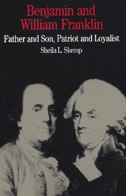 Benjamin and William Franklin: Father and Son, Patriot and Loyalist (Bedford Series in History & Culture), Sheila L. Skemp Benjamin and William Franklin: Father and Son, Patriot and Loyalist (Bedford Series in History & Culture), Sheila L. Skemp