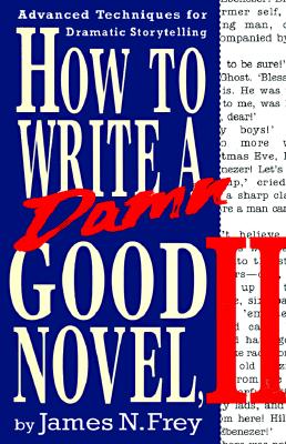 How to Write a Damn Good Novel, II: Advanced Techniques For Dramatic Storytelling