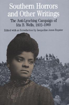 Southern Horrors and Other Writings; The Anti-Lynching Campaign of Ida B. Wells, 1892-1900 Image for Southern Horrors and Other Writings; The Anti-Lynching Campaign of Ida B. Wells, 1892-1900