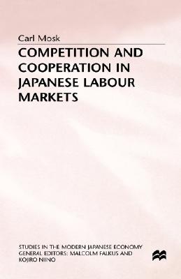 Competition and Cooperation in Japanese Labour Markets (Studies in the Modern Japanese Economy)