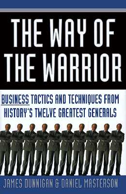 The Way of the Warrior: Business Tactics and Techniques from History's Twelve Greatest Generals