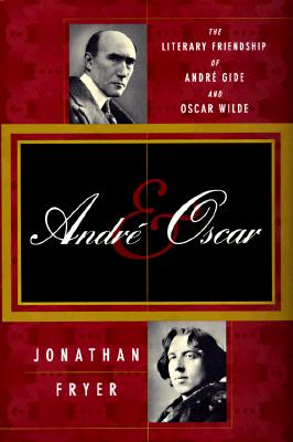 Andre and Oscar: The Literary Friendship of Andre Gide and Oscar Wilde