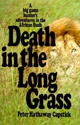 Death in the Long Grass: A Big Game Hunter's Adventures in the African Bush